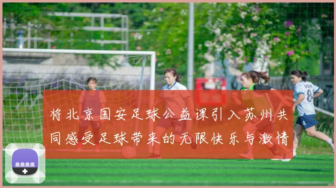 将北京国安足球公益课引入苏州共同感受足球带来的无限快乐与激情