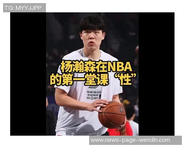 杨瀚森在NBA的成长之路与战术地位分析及其背后的原因探讨 杨瀚森在NBA的成长之路与战术地位分析及其背后的原因探讨